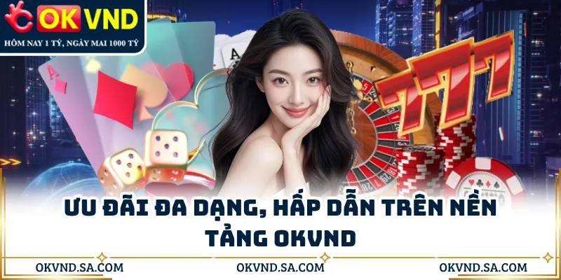 Ưu đãi đa dạng, hấp dẫn trên nền tảng OKVND
